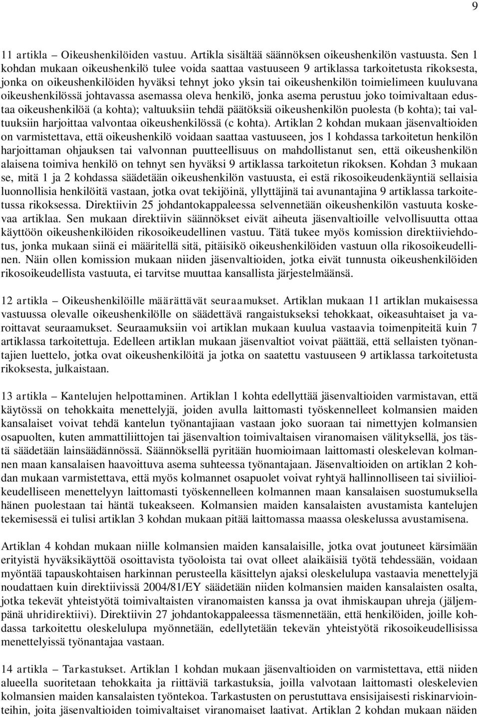 oikeushenkilössä johtavassa asemassa oleva henkilö, jonka asema perustuu joko toimivaltaan edustaa oikeushenkilöä (a kohta); valtuuksiin tehdä päätöksiä oikeushenkilön puolesta (b kohta); tai