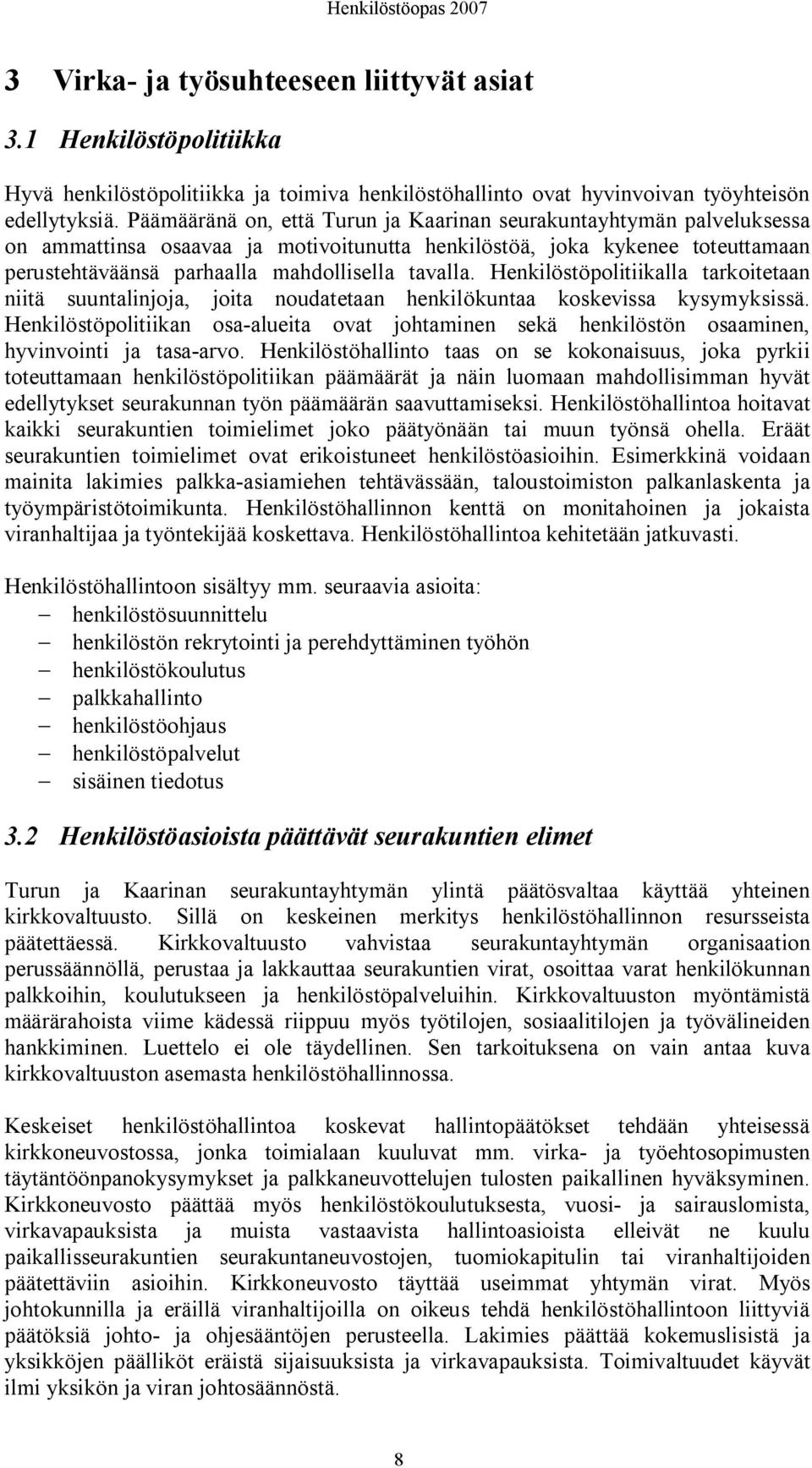 Henkilöstöpolitiikalla tarkoitetaan niitä suuntalinjoja, joita noudatetaan henkilökuntaa koskevissa kysymyksissä.