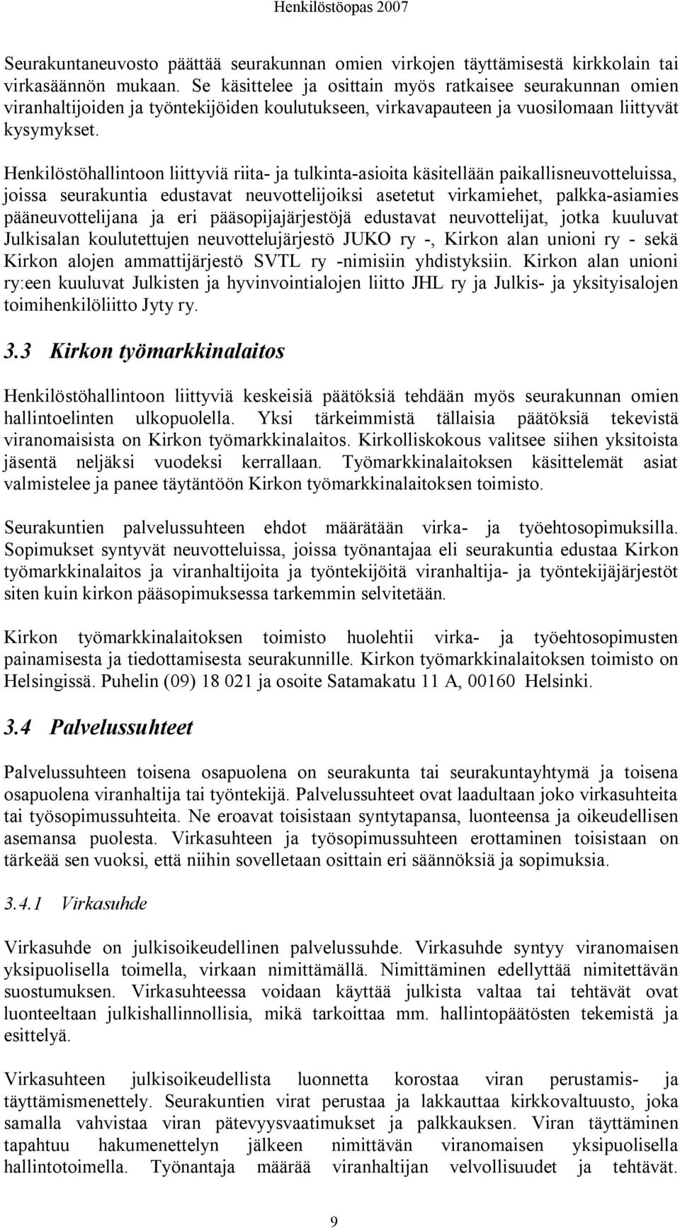 Henkilöstöhallintoon liittyviä riita ja tulkinta asioita käsitellään paikallisneuvotteluissa, joissa seurakuntia edustavat neuvottelijoiksi asetetut virkamiehet, palkka asiamies pääneuvottelijana ja