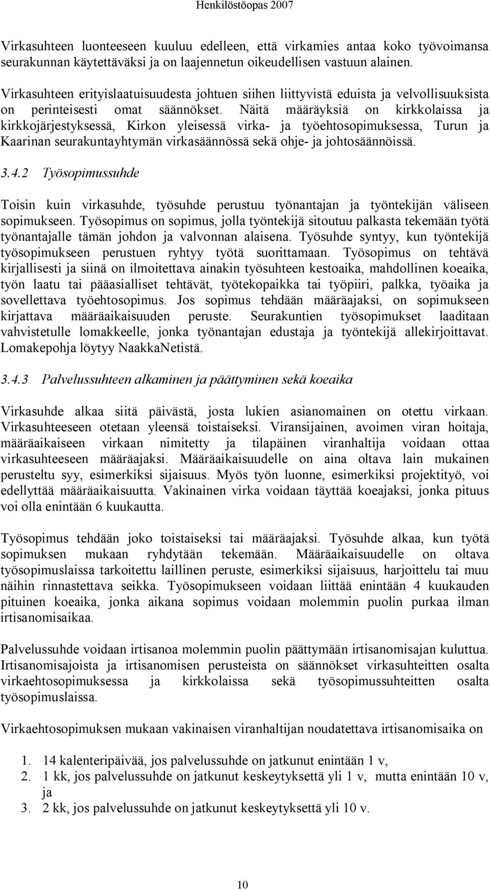 Näitä määräyksiä on kirkkolaissa ja kirkkojärjestyksessä, Kirkon yleisessä virka ja työehtosopimuksessa, Turun ja Kaarinan seurakuntayhtymän virkasäännössä sekä ohje ja johtosäännöissä. 3.4.