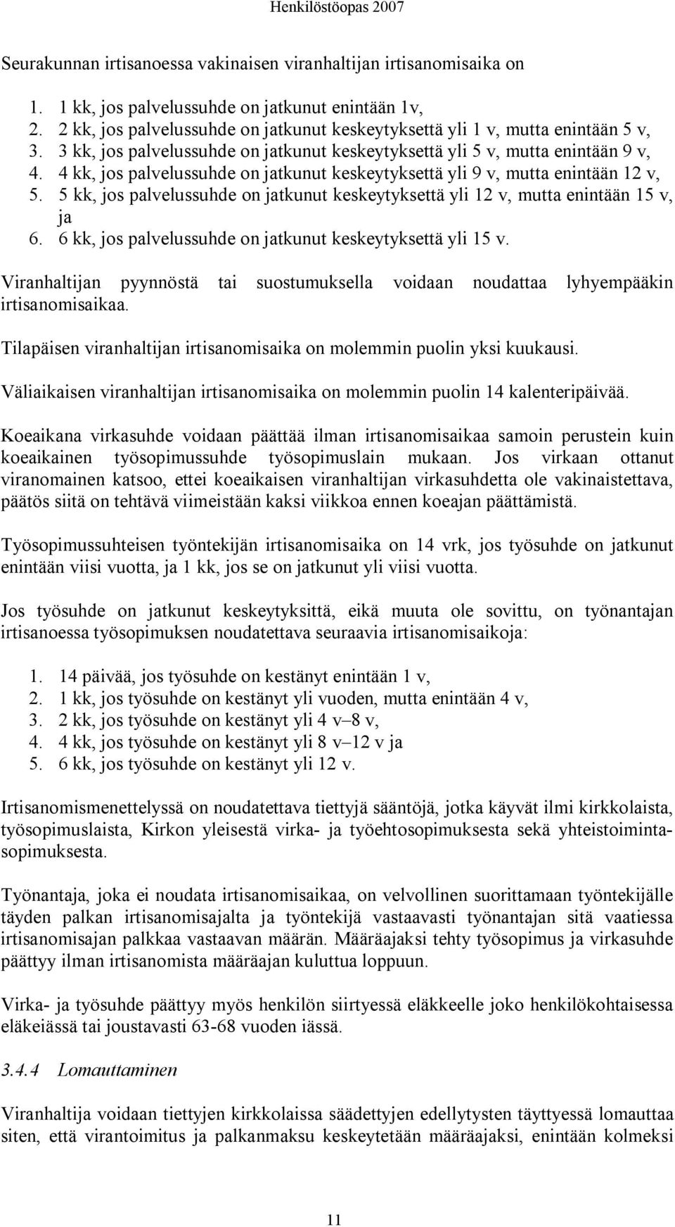 4 kk, jos palvelussuhde on jatkunut keskeytyksettä yli 9 v, mutta enintään 12 v, 5. 5 kk, jos palvelussuhde on jatkunut keskeytyksettä yli 12 v, mutta enintään 15 v, ja 6.