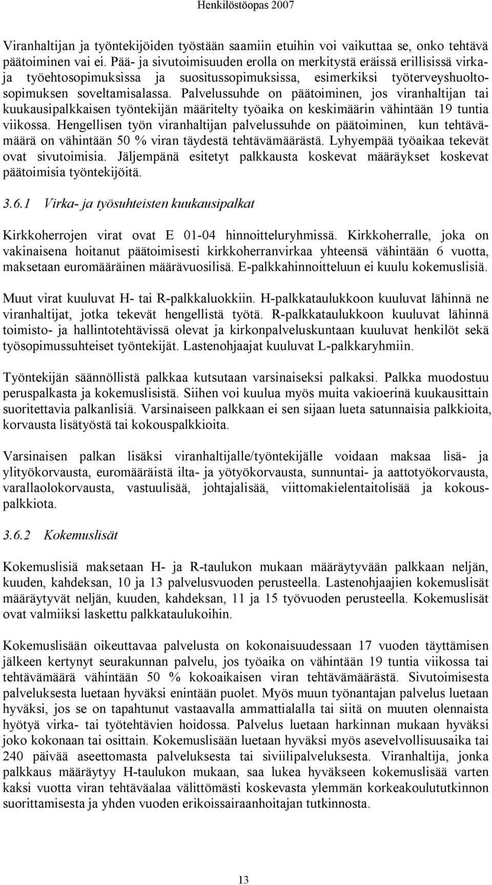 Palvelussuhde on päätoiminen, jos viranhaltijan tai kuukausipalkkaisen työntekijän määritelty työaika on keskimäärin vähintään 19 tuntia viikossa.