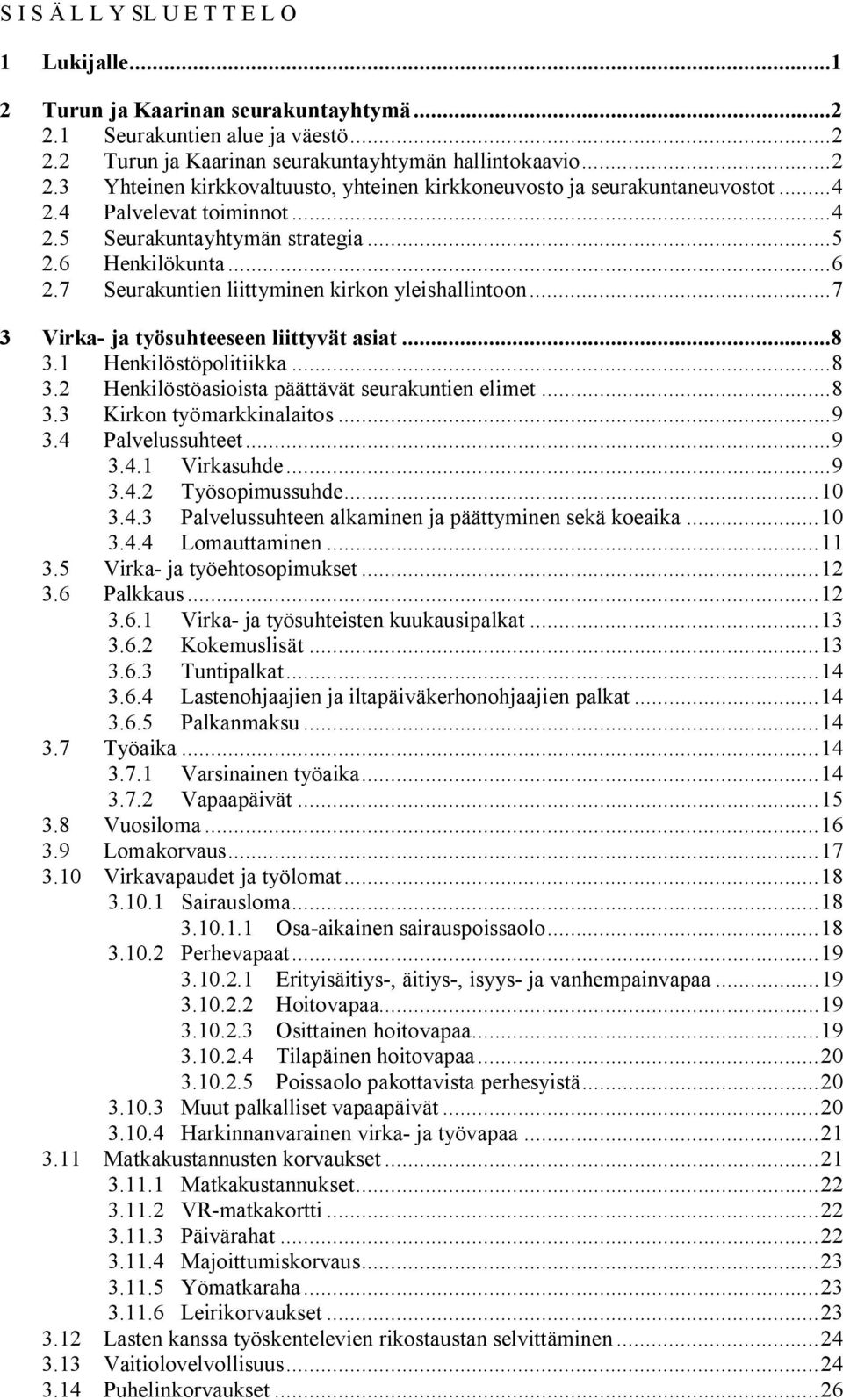 1 Henkilöstöpolitiikka...8 3.2 Henkilöstöasioista päättävät seurakuntien elimet...8 3.3 Kirkon työmarkkinalaitos...9 3.4 Palvelussuhteet...9 3.4.1 Virkasuhde...9 3.4.2 Työsopimussuhde...10 3.4.3 Palvelussuhteen alkaminen ja päättyminen sekä koeaika.