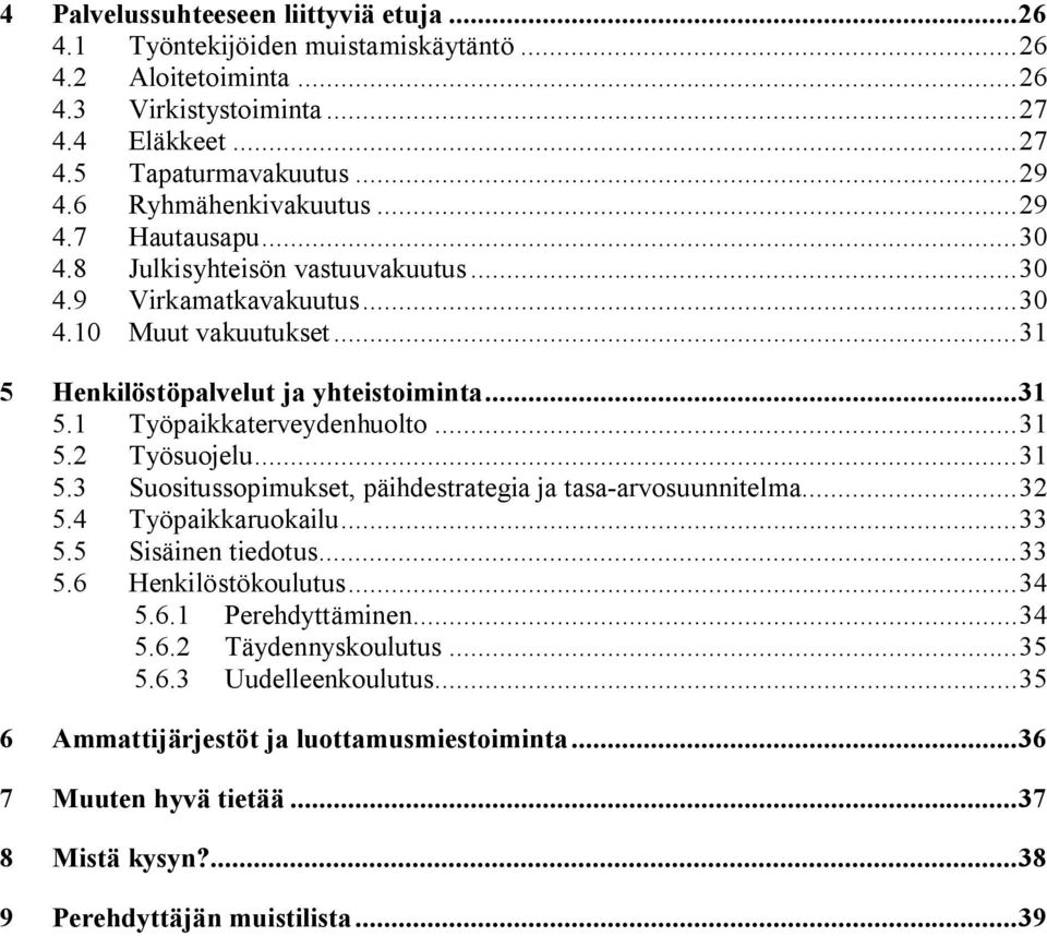 ..31 5.2 Työsuojelu...31 5.3 Suositussopimukset, päihdestrategia ja tasa arvosuunnitelma...32 5.4 Työpaikkaruokailu...33 5.5 Sisäinen tiedotus...33 5.6 Henkilöstökoulutus...34 5.6.1 Perehdyttäminen.