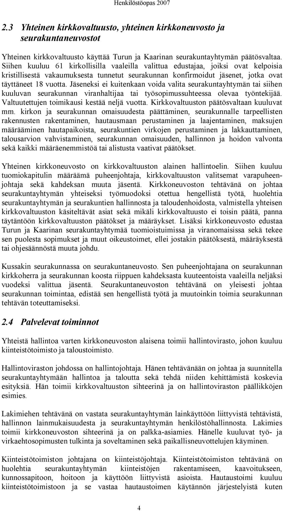 Jäseneksi ei kuitenkaan voida valita seurakuntayhtymän tai siihen kuuluvan seurakunnan viranhaltijaa tai työsopimussuhteessa olevaa työntekijää. Valtuutettujen toimikausi kestää neljä vuotta.