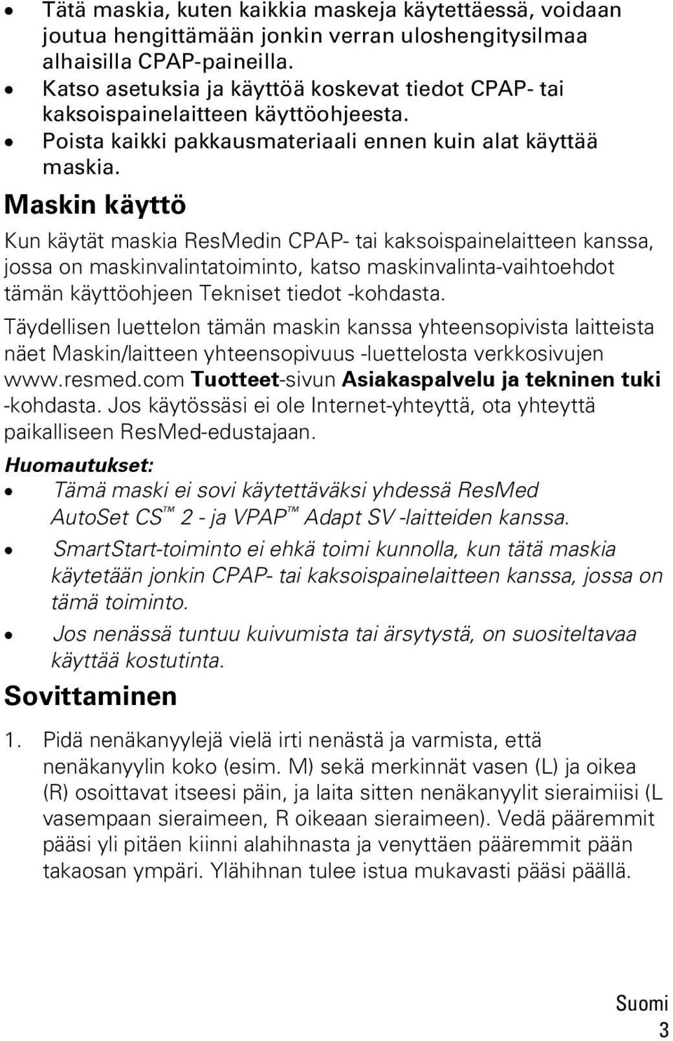 Maskin käyttö Kun käytät maskia ResMedin CPAP- tai kaksoispainelaitteen kanssa, jossa on maskinvalintatoiminto, katso maskinvalinta-vaihtoehdot tämän käyttöohjeen Tekniset tiedot -kohdasta.