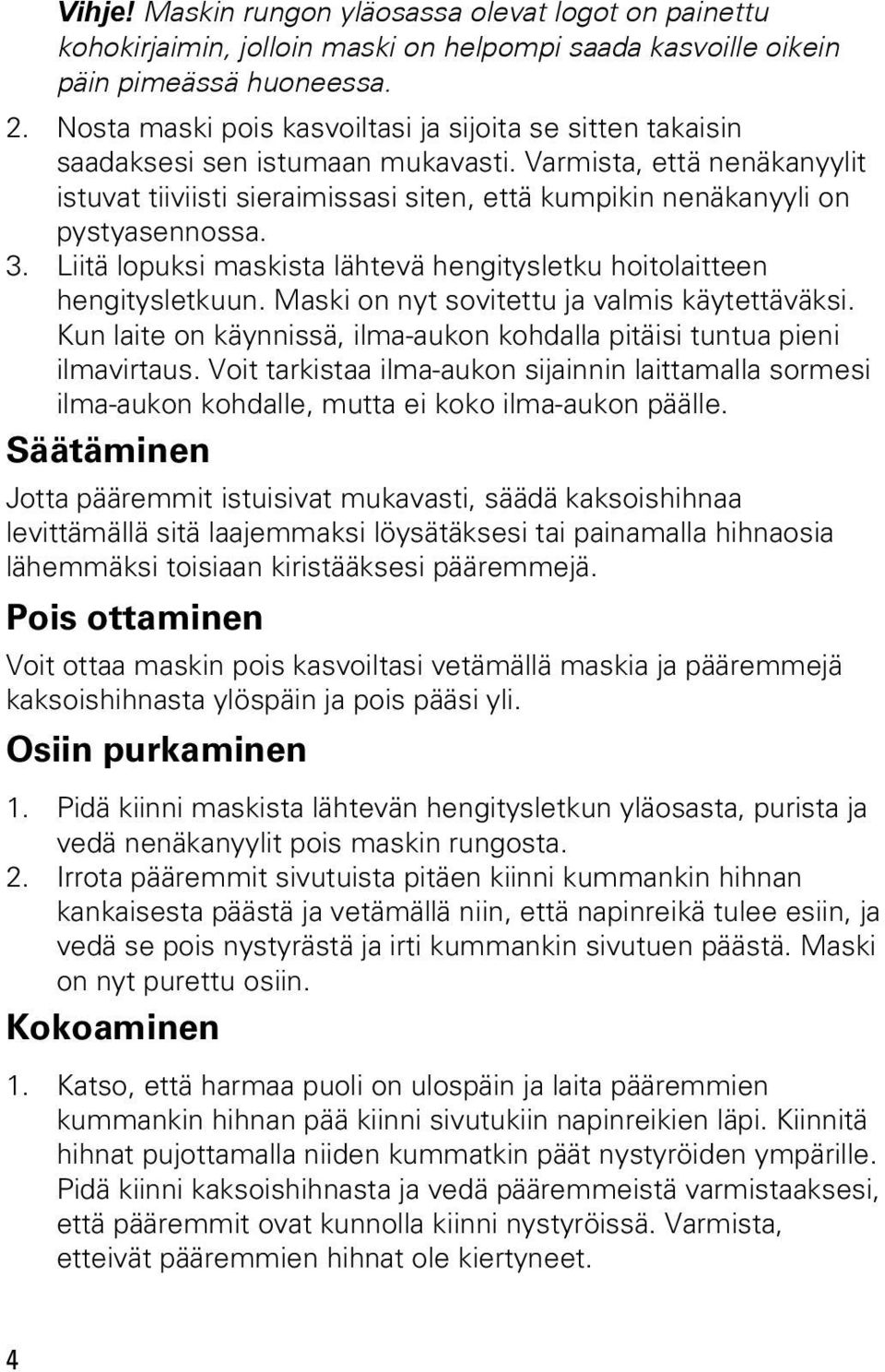 Varmista, että nenäkanyylit istuvat tiiviisti sieraimissasi siten, että kumpikin nenäkanyyli on pystyasennossa. 3. Liitä lopuksi maskista lähtevä hengitysletku hoitolaitteen hengitysletkuun.