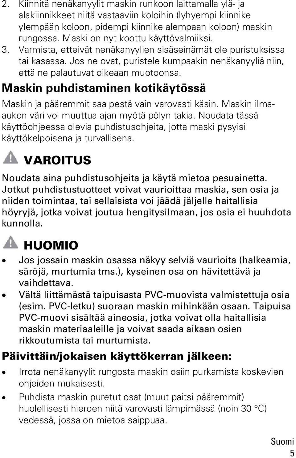 Jos ne ovat, puristele kumpaakin nenäkanyyliä niin, että ne palautuvat oikeaan muotoonsa. Maskin puhdistaminen kotikäytössä Maskin ja pääremmit saa pestä vain varovasti käsin.