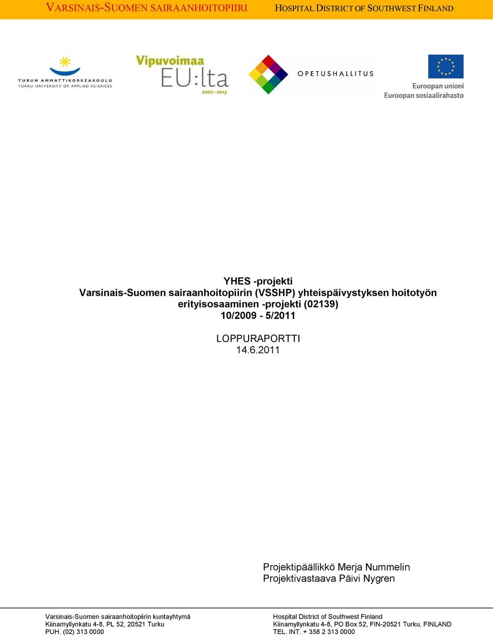 2011 Projektipäällikkö Merja Nummelin Projektivastaava Päivi Nygren Varsinais-Suomen sairaanhoitopiirin kuntayhtymä Kiinamyllynkatu
