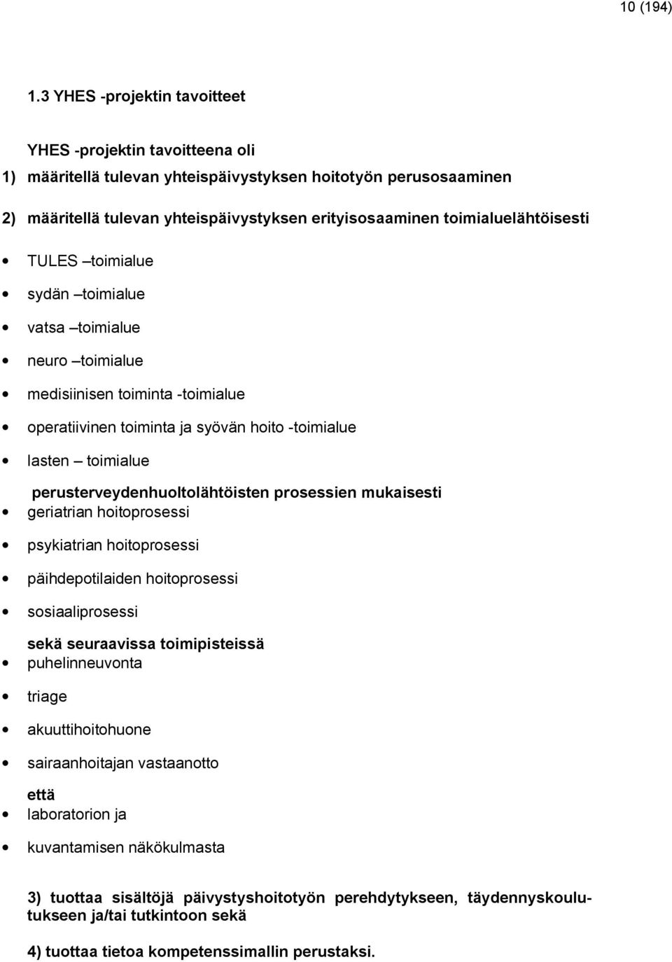 toimialuelähtöisesti TULES toimialue sydän toimialue vatsa toimialue neuro toimialue medisiinisen toiminta -toimialue operatiivinen toiminta ja syövän hoito -toimialue lasten toimialue