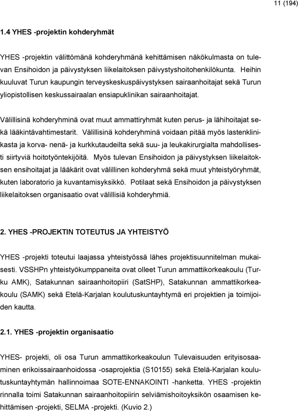 Välillisinä kohderyhminä ovat muut ammattiryhmät kuten perus- ja lähihoitajat sekä lääkintävahtimestarit.