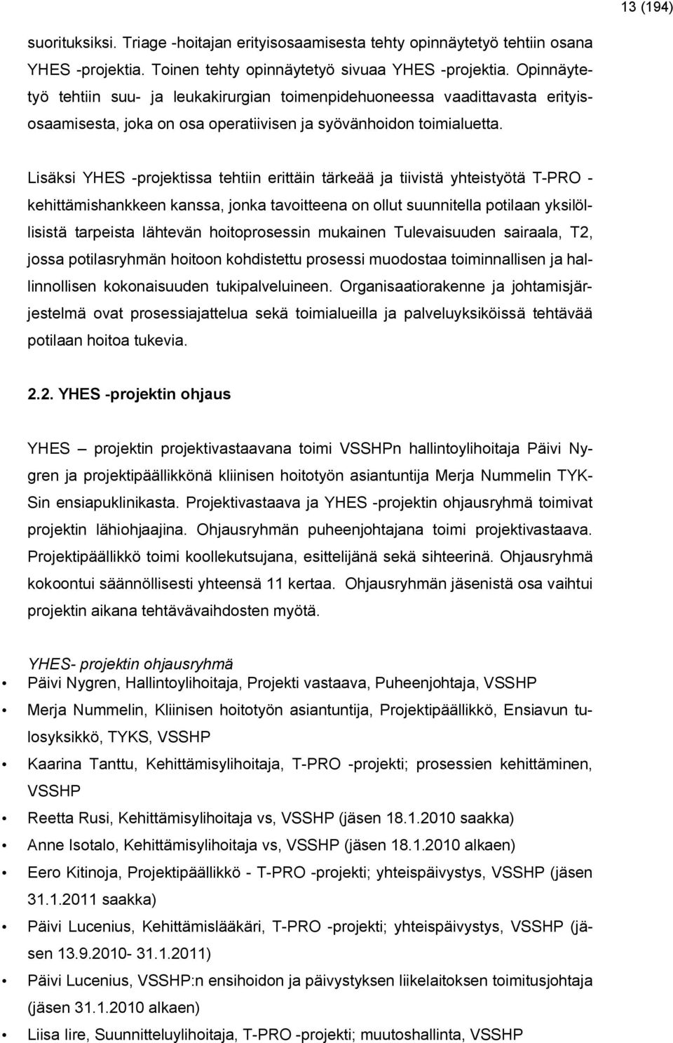 Lisäksi YHES -projektissa tehtiin erittäin tärkeää ja tiivistä yhteistyötä T-PRO - kehittämishankkeen kanssa, jonka tavoitteena on ollut suunnitella potilaan yksilöllisistä tarpeista lähtevän