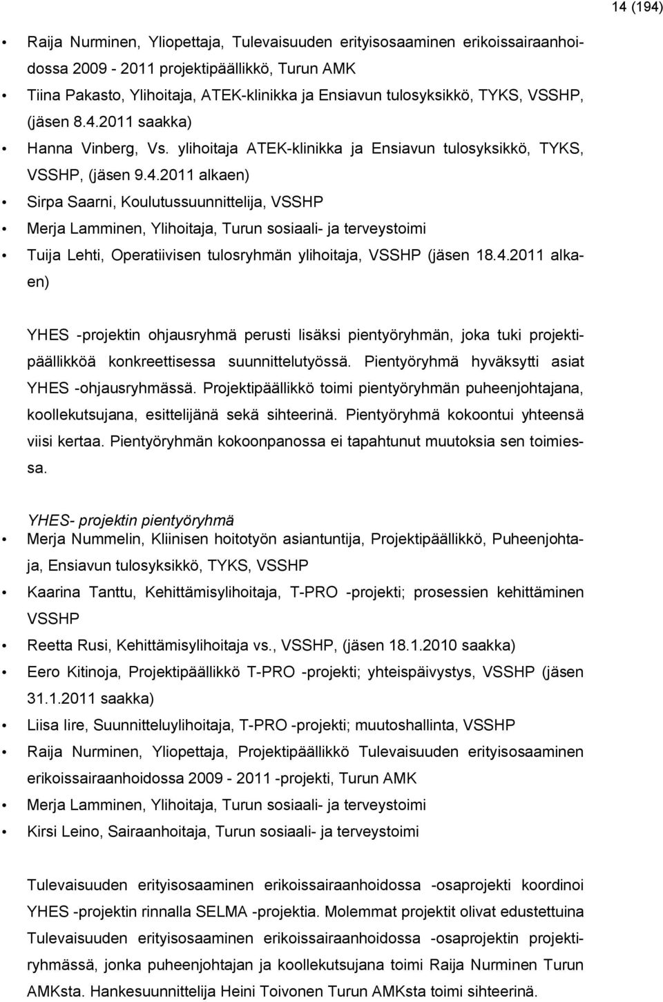 2011 saakka) Hanna Vinberg, Vs. ylihoitaja ATEK-klinikka ja Ensiavun tulosyksikkö, TYKS, VSSHP, (jäsen 9.4.
