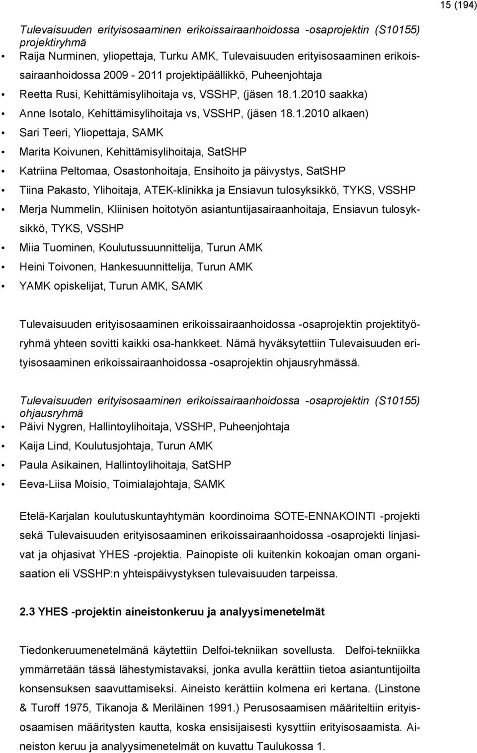 projektipäällikkö, Puheenjohtaja Reetta Rusi, Kehittämisylihoitaja vs, VSSHP, (jäsen 18
