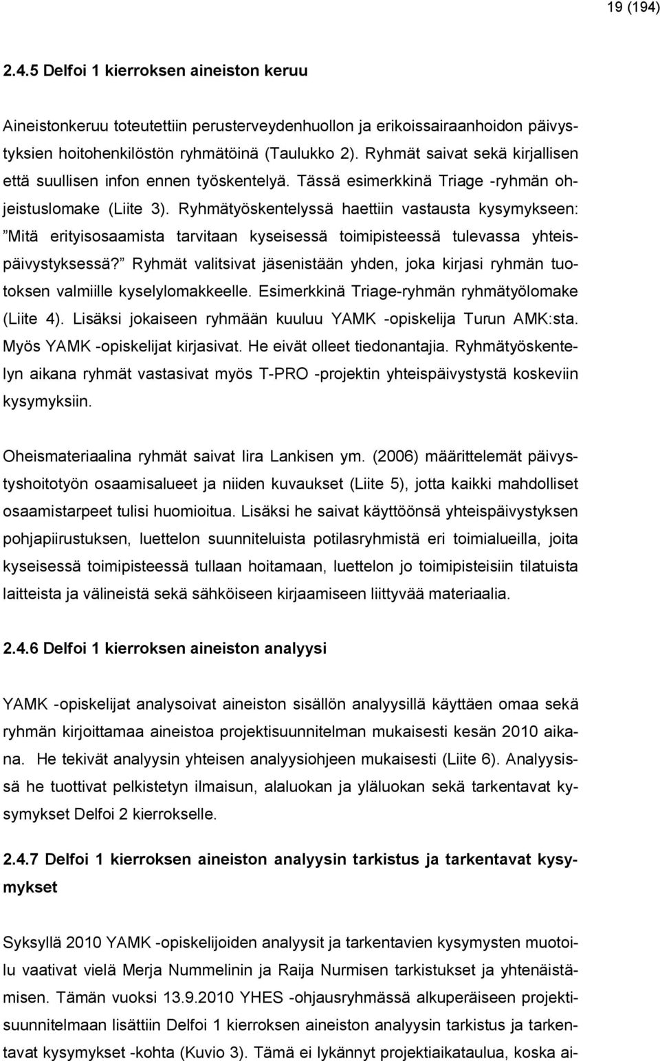 Ryhmätyöskentelyssä haettiin vastausta kysymykseen: Mitä erityisosaamista tarvitaan kyseisessä toimipisteessä tulevassa yhteispäivystyksessä?