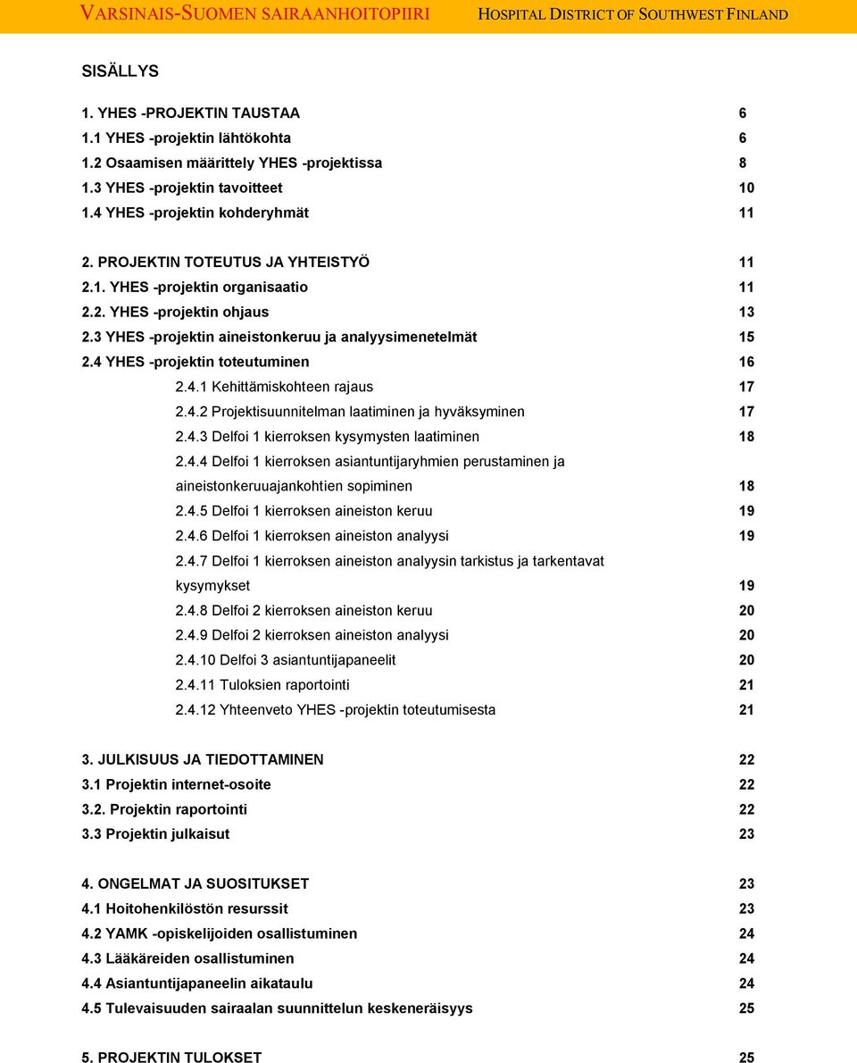 3 YHES -projektin aineistonkeruu ja analyysimenetelmät 15 2.4 YHES -projektin toteutuminen 16 2.4.1 Kehittämiskohteen rajaus 17 2.4.2 Projektisuunnitelman laatiminen ja hyväksyminen 17 2.4.3 Delfoi 1 kierroksen kysymysten laatiminen 18 2.