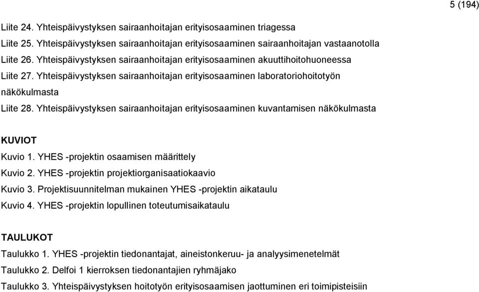 Yhteispäivystyksen sairaanhoitajan erityisosaaminen kuvantamisen näkökulmasta KUVIOT Kuvio 1. YHES -projektin osaamisen määrittely Kuvio 2. YHES -projektin projektiorganisaatiokaavio Kuvio 3.