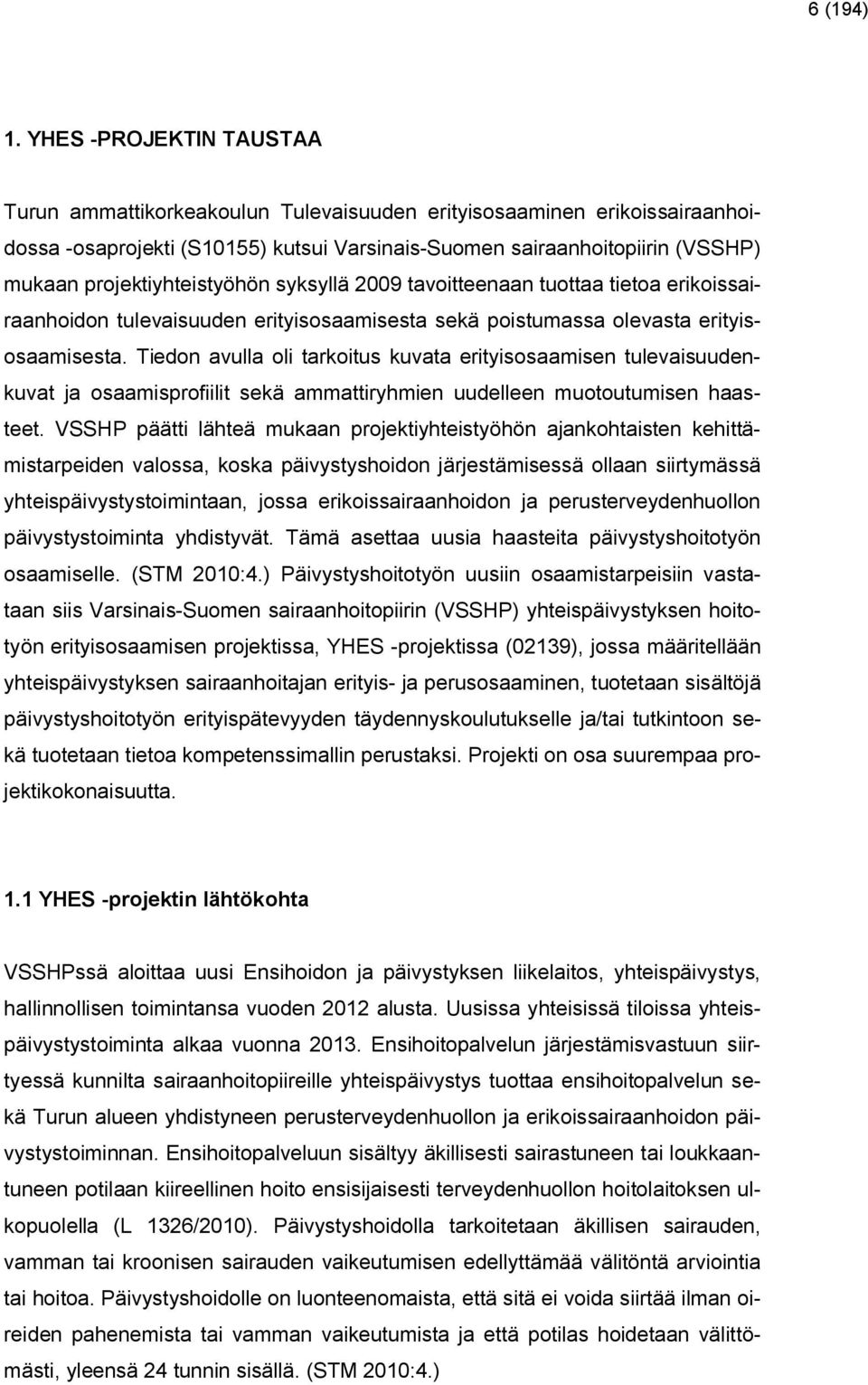 projektiyhteistyöhön syksyllä 2009 tavoitteenaan tuottaa tietoa erikoissairaanhoidon tulevaisuuden erityisosaamisesta sekä poistumassa olevasta erityisosaamisesta.