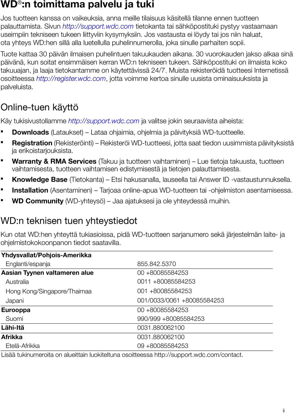 Jos vastausta ei löydy tai jos niin haluat, ota yhteys WD:hen sillä alla luetellulla puhelinnumerolla, joka sinulle parhaiten sopii. Tuote kattaa 30 päivän ilmaisen puhelintuen takuukauden aikana.