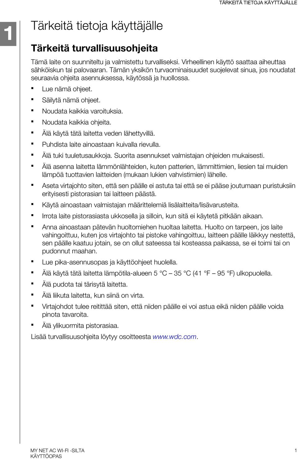 Säilytä nämä ohjeet. Noudata kaikkia varoituksia. Noudata kaikkia ohjeita. Älä käytä tätä laitetta veden lähettyvillä. Puhdista laite ainoastaan kuivalla rievulla. Älä tuki tuuletusaukkoja.