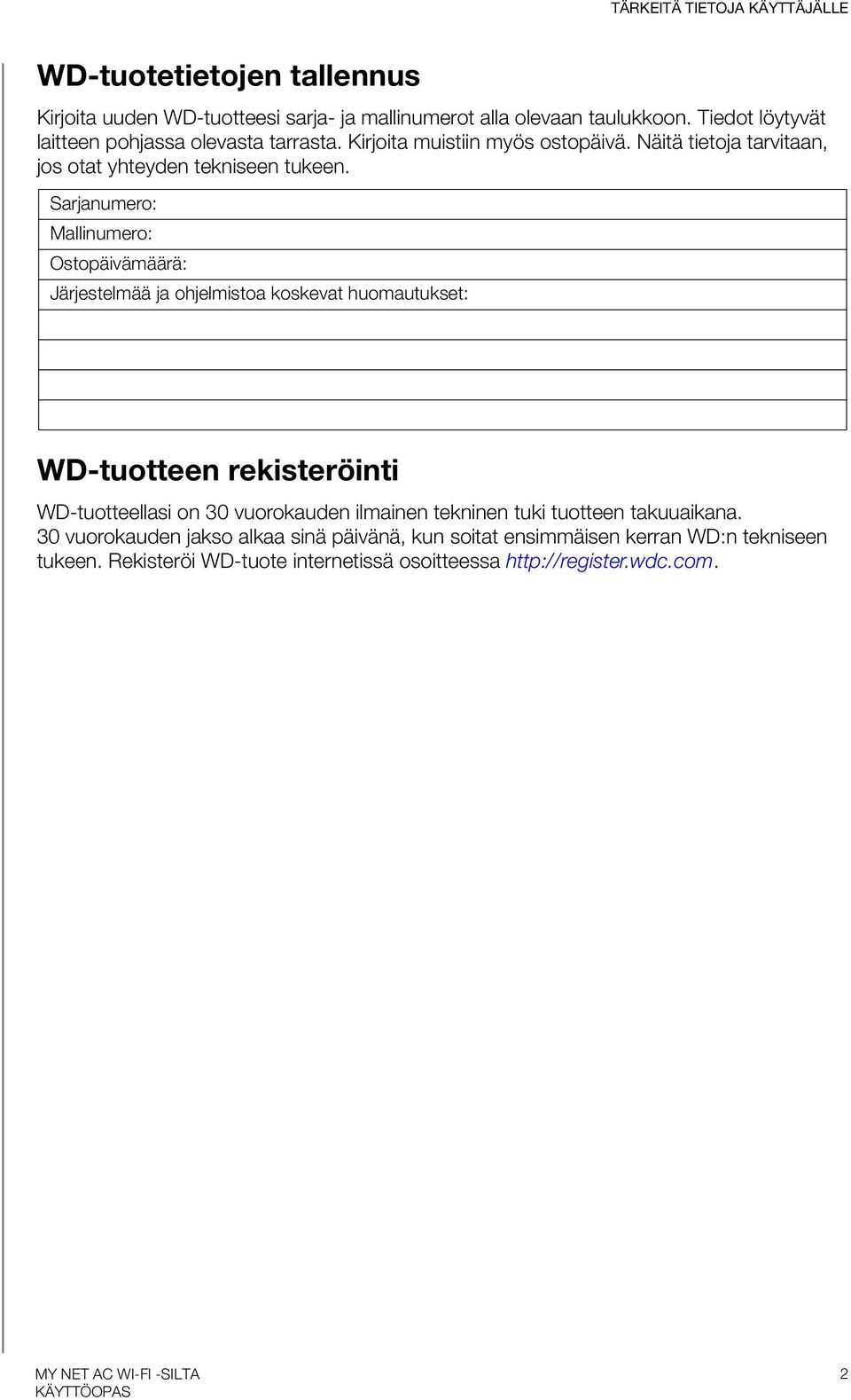 Sarjanumero: Mallinumero: Ostopäivämäärä: Järjestelmää ja ohjelmistoa koskevat huomautukset: WD-tuotteen rekisteröinti WD-tuotteellasi on 30 vuorokauden