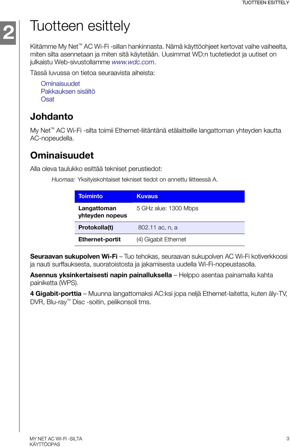 Tässä luvussa on tietoa seuraavista aiheista: Ominaisuudet Pakkauksen sisältö Osat Johdanto My Net AC Wi-Fi -silta toimii Ethernet-liitäntänä etälaitteille langattoman yhteyden kautta AC-nopeudella.