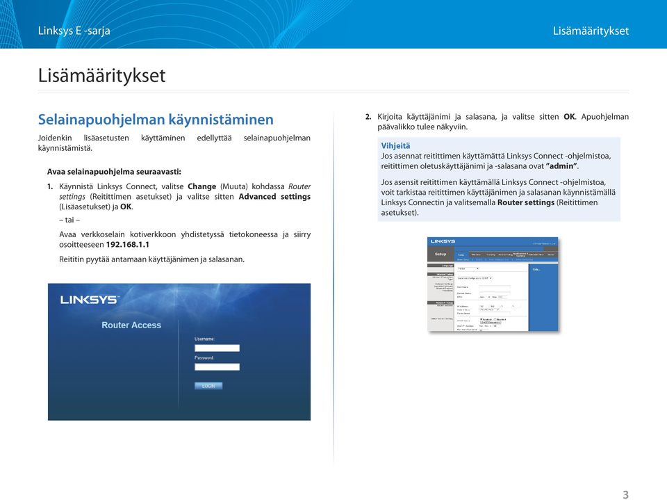 tai Avaa verkkoselain kotiverkkoon yhdistetyssä tietokoneessa ja siirry osoitteeseen 192.168.1.1 Reititin pyytää antamaan käyttäjänimen ja salasanan. 2.