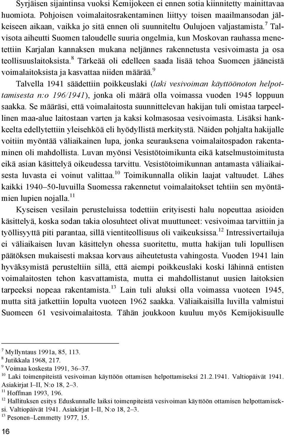 7 Talvisota aiheutti Suomen taloudelle suuria ongelmia, kun Moskovan rauhassa menetettiin Karjalan kannaksen mukana neljännes rakennetusta vesivoimasta ja osa teollisuuslaitoksista.