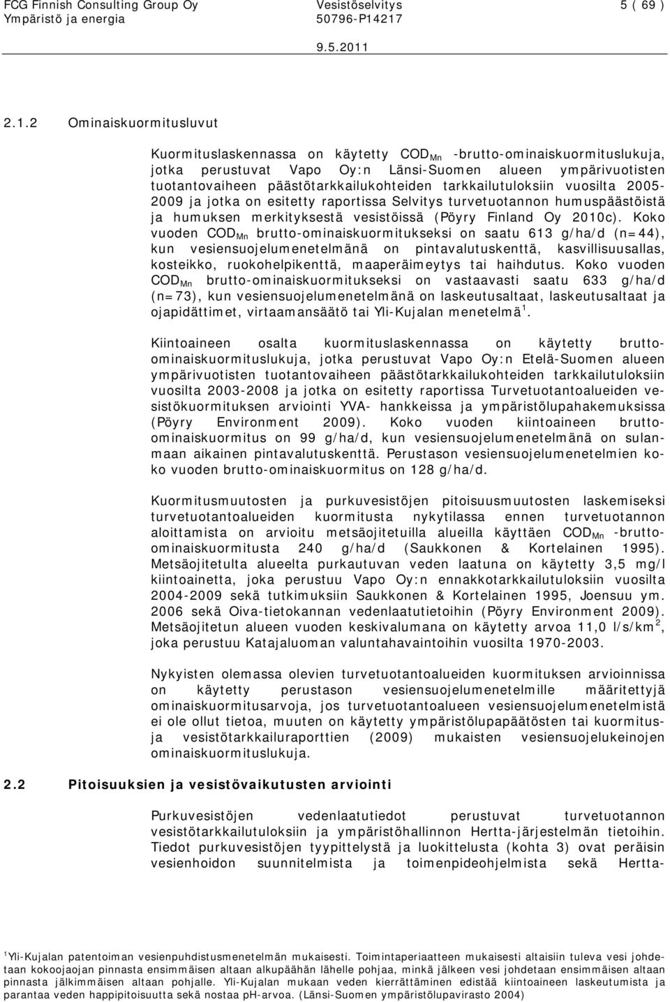 tarkkailutuloksiin vuosilta 2005-2009 ja jotka on esitetty raportissa Selvitys turvetuotannon humuspäästöistä ja humuksen merkityksestä vesistöissä (Pöyry Finland Oy 2010c).