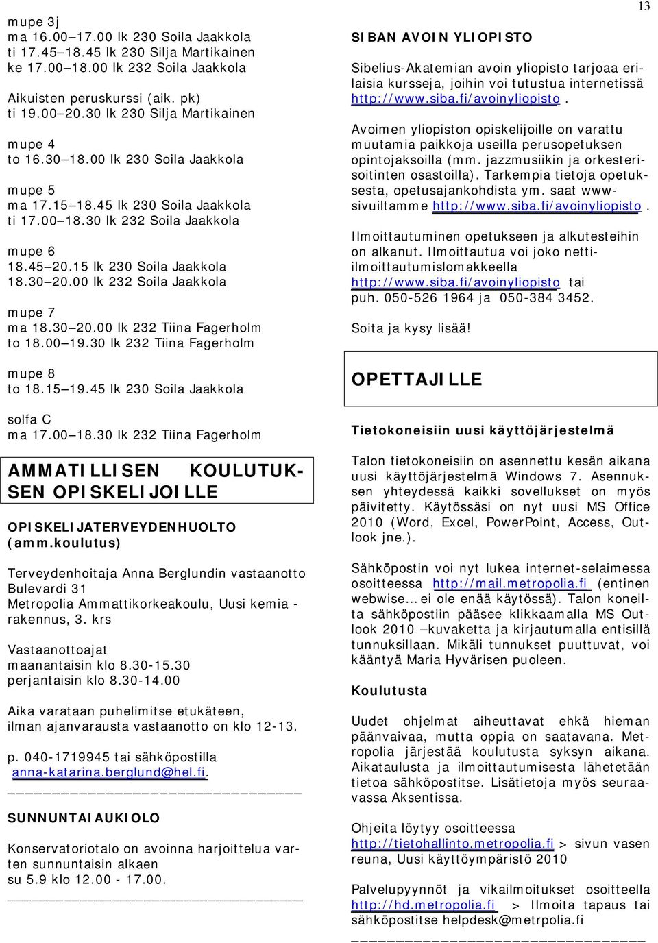 30 20.00 lk 232 Soila Jaakkola mupe 7 ma 18.30 20.00 lk 232 Tiina Fagerholm to 18.00 19.30 lk 232 Tiina Fagerholm mupe 8 to 18.15 19.45 lk 230 Soila Jaakkola solfa C ma 17.00 18.