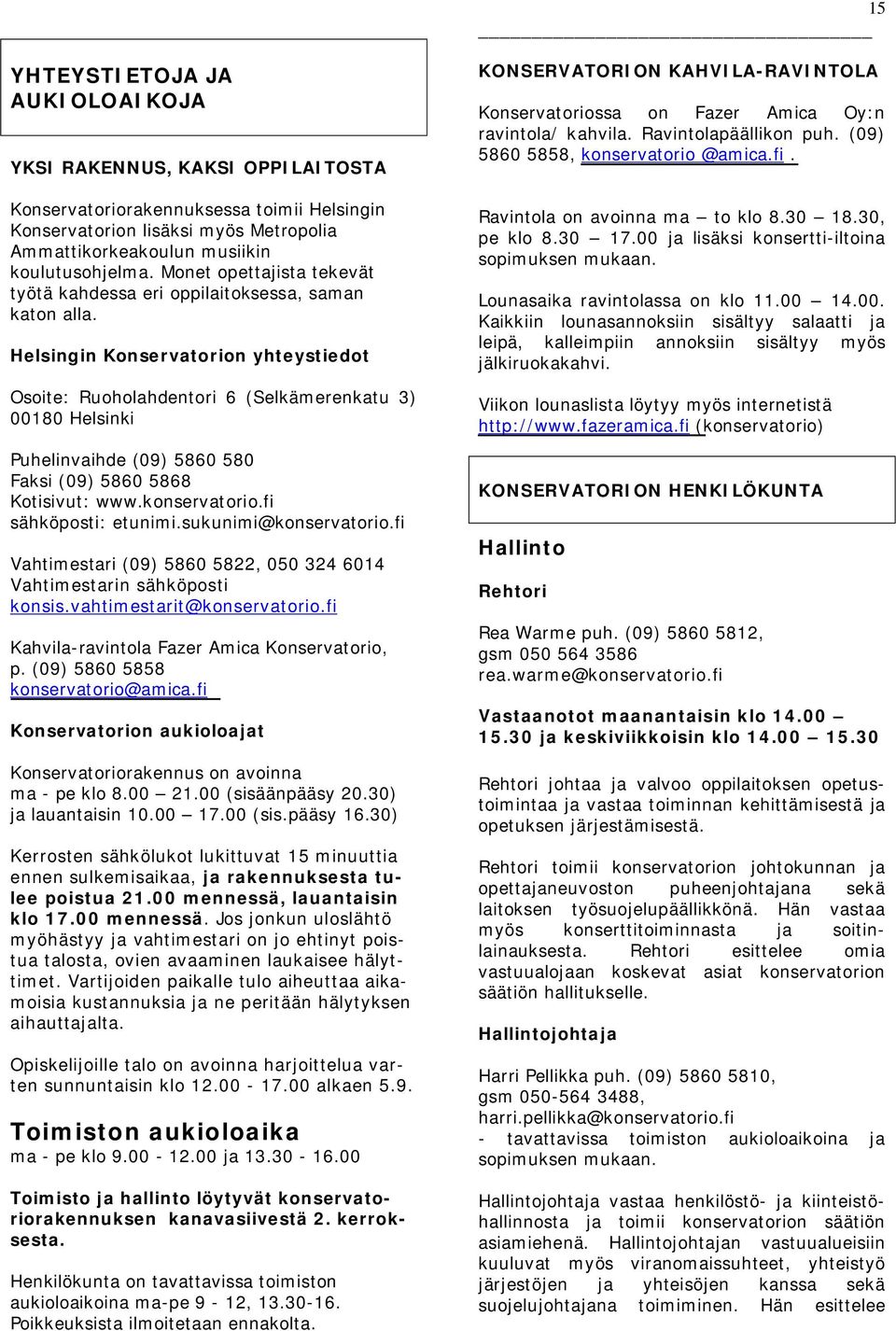 Helsingin Konservatorion yhteystiedot Osoite: Ruoholahdentori 6 (Selkämerenkatu 3) 00180 Helsinki Puhelinvaihde (09) 5860 580 Faksi (09) 5860 5868 Kotisivut: www.konservatorio.fi sähköposti: etunimi.