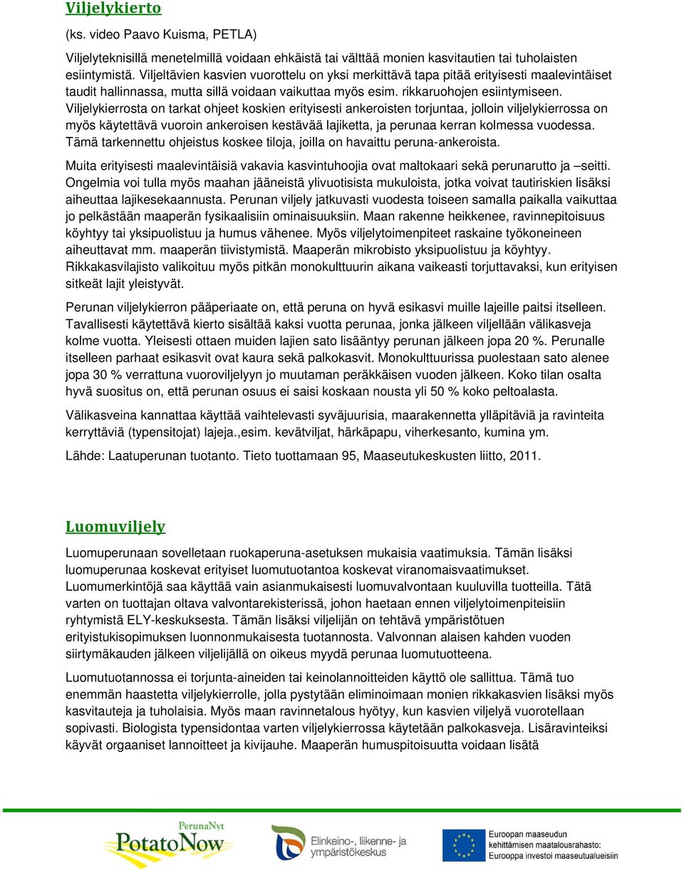 Viljelykierrosta on tarkat ohjeet koskien erityisesti ankeroisten torjuntaa, jolloin viljelykierrossa on myös käytettävä vuoroin ankeroisen kestävää lajiketta, ja perunaa kerran kolmessa vuodessa.