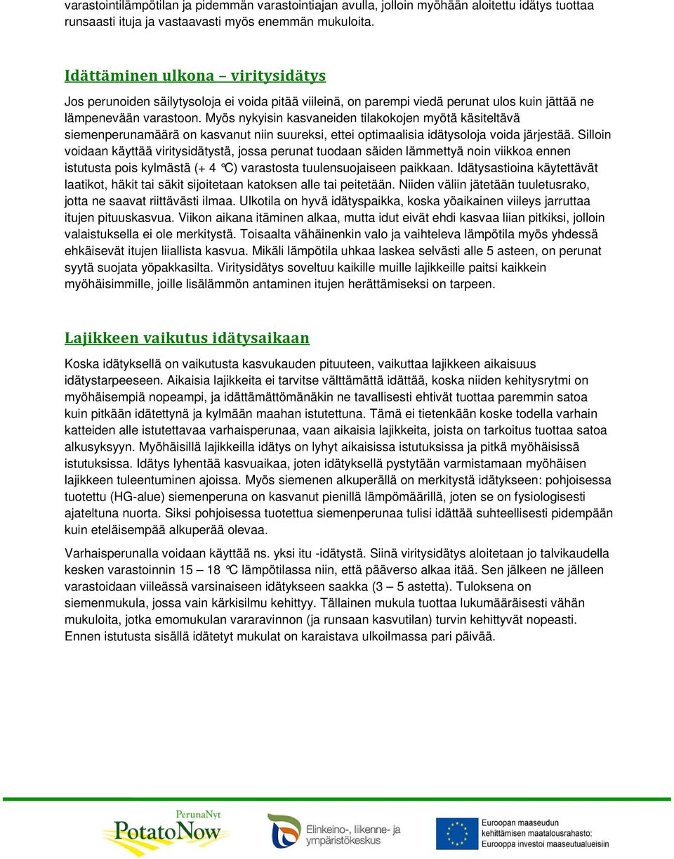 Myös nykyisin kasvaneiden tilakokojen myötä käsiteltävä siemenperunamäärä on kasvanut niin suureksi, ettei optimaalisia idätysoloja voida järjestää.