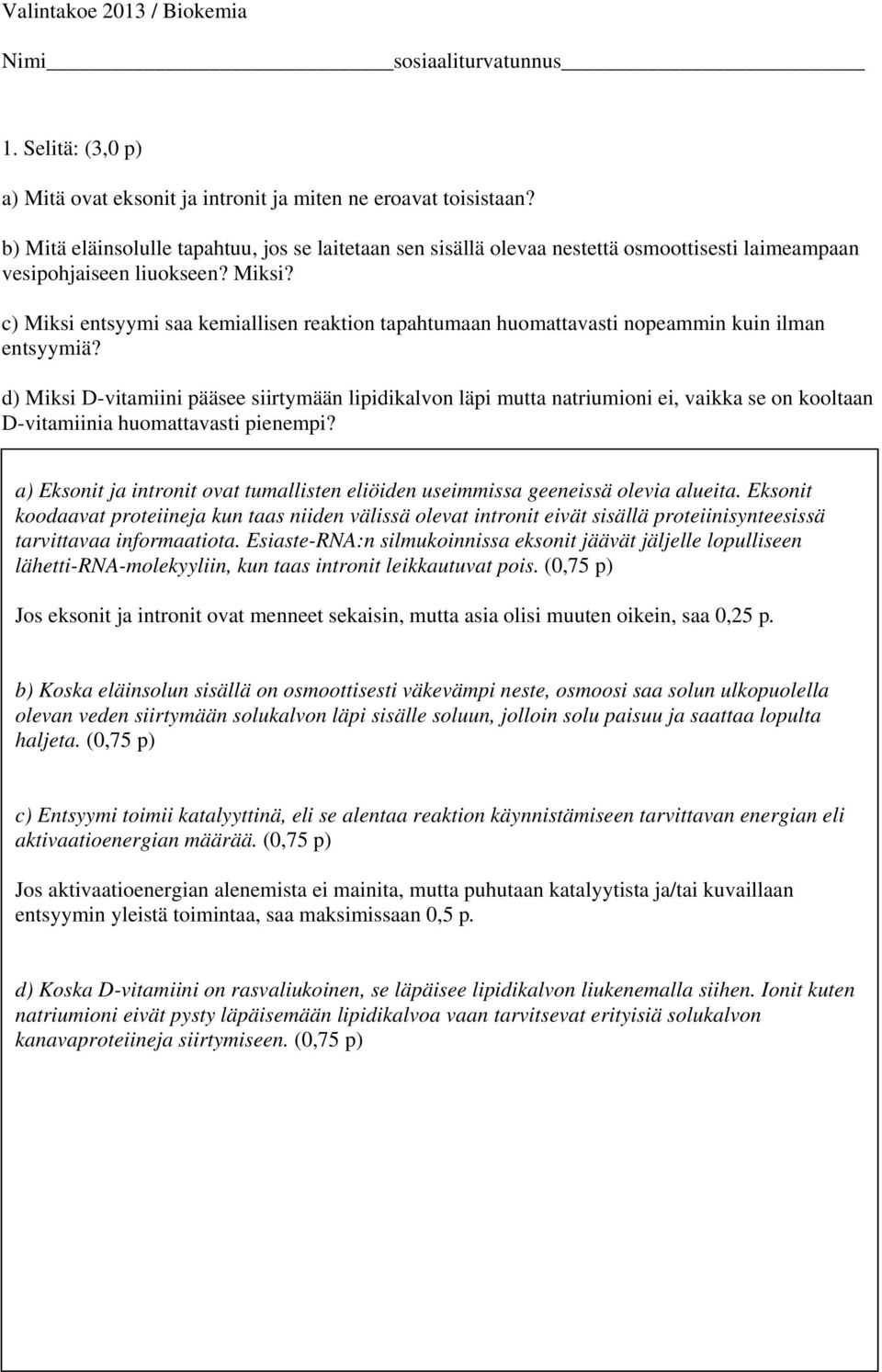 c) Miksi entsyymi saa kemiallisen reaktion tapahtumaan huomattavasti nopeammin kuin ilman entsyymiä?