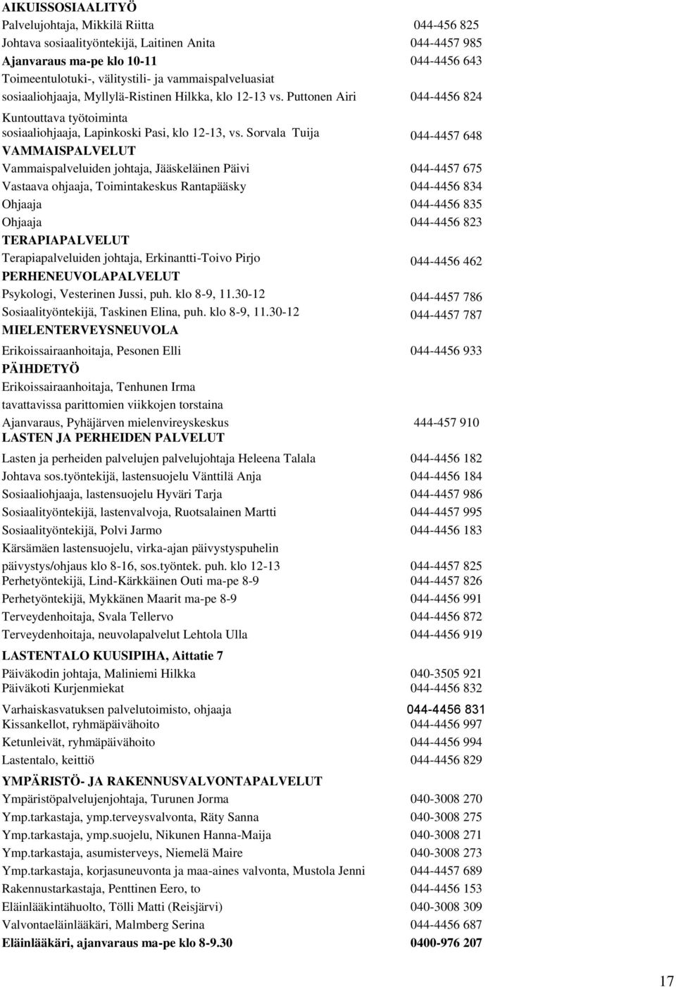 Sorvala Tuija 044-4457 648 VAMMAISPALVELUT Vammaispalveluiden johtaja, Jääskeläinen Päivi 044-4457 675 Vastaava ohjaaja, Toimintakeskus Rantapääsky 044-4456 834 Ohjaaja 044-4456 835 Ohjaaja 044-4456