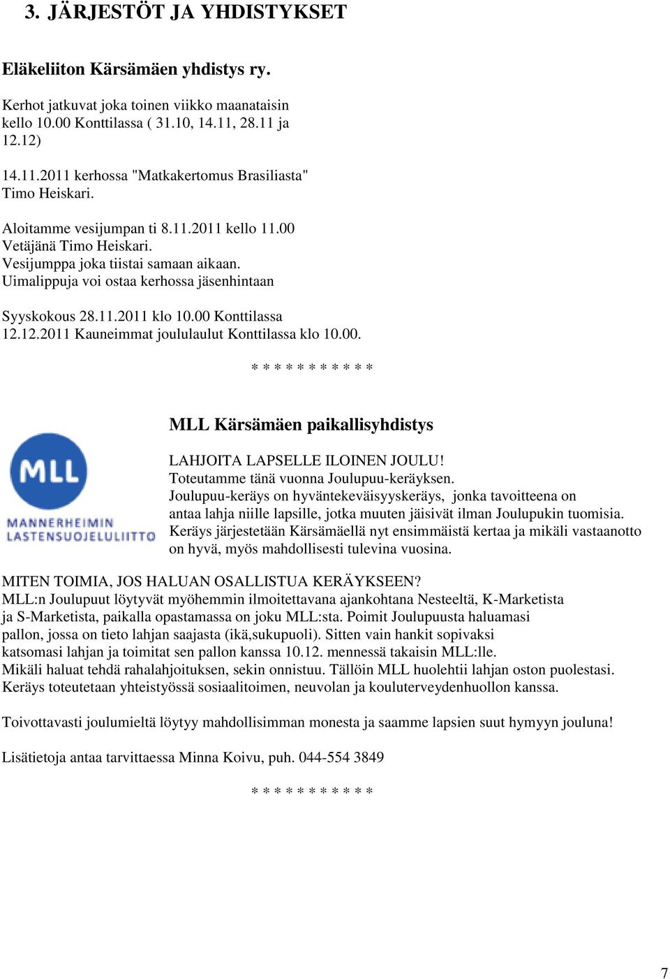 Uimalippuja voi ostaa kerhossa jäsenhintaan Syyskokous 28.11.2011 klo 10.00 Konttilassa 12.12.2011 Kauneimmat joululaulut Konttilassa klo 10.00. MLL Kärsämäen paikallisyhdistys LAHJOITA LAPSELLE ILOINEN JOULU!