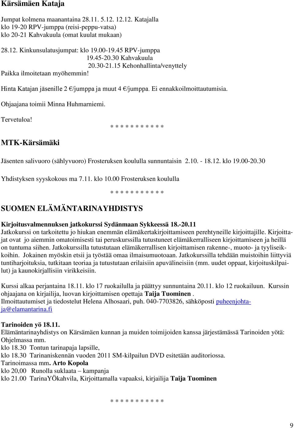 Ohjaajana toimii Minna Huhmarniemi. Tervetuloa! MTK-Kärsämäki Jäsenten salivuoro (sählyvuoro) Frosteruksen koululla sunnuntaisin 2.10. - 18.12. klo 19.00-20.30 Yhdistyksen syyskokous ma 7.11. klo 10.