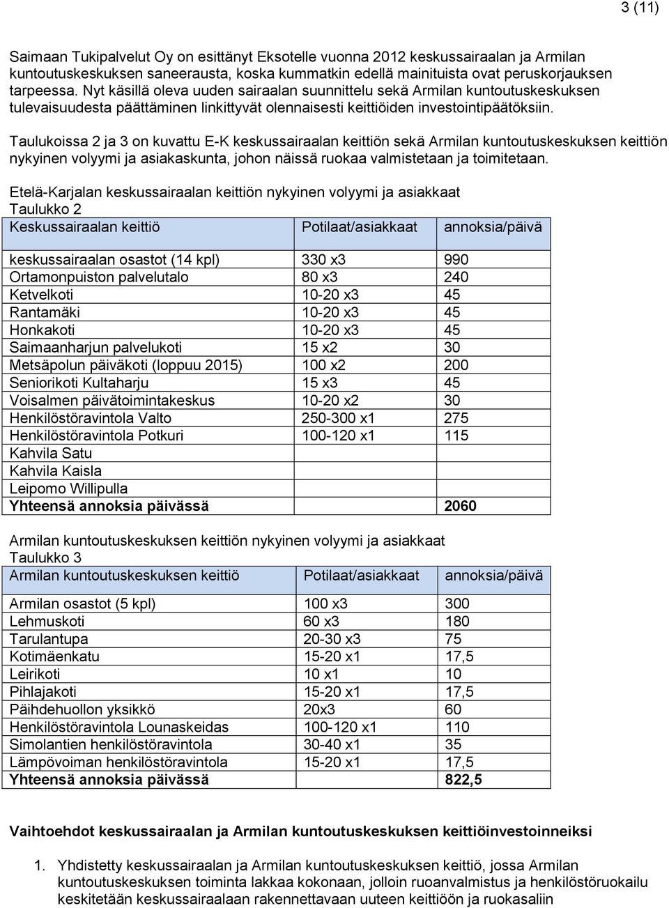 Taulukoissa 2 ja 3 on kuvattu E-K keskussairaalan keittiön sekä Armilan kuntoutuskeskuksen keittiön nykyinen volyymi ja asiakaskunta, johon näissä ruokaa valmistetaan ja toimitetaan.