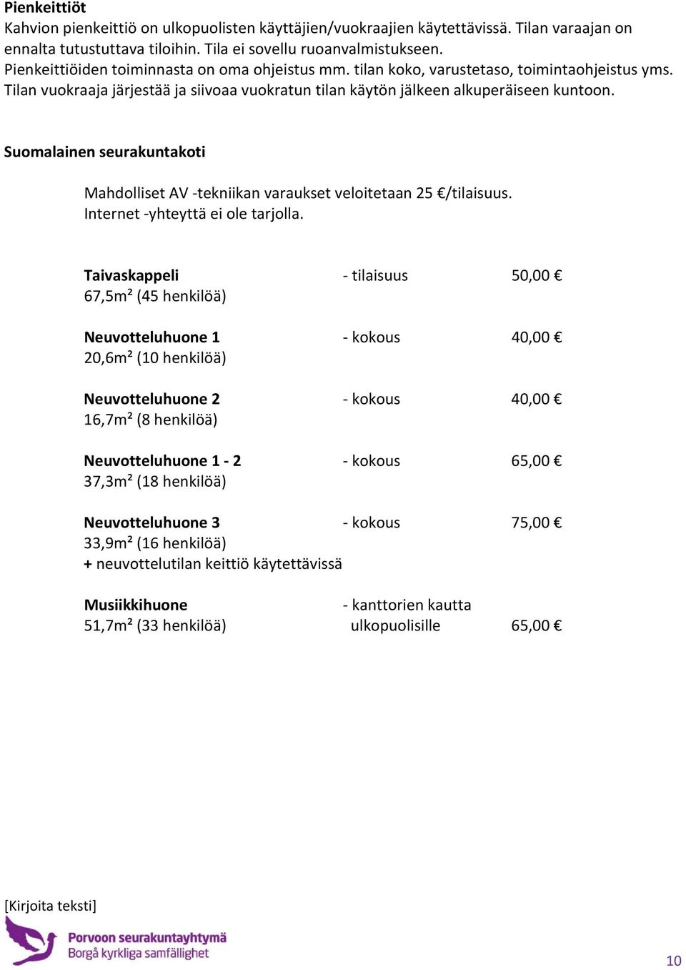 Suomalainen seurakuntakoti Mahdolliset AV tekniikan varaukset veloitetaan 25 /tilaisuus. Internet yhteyttä ei ole tarjolla.