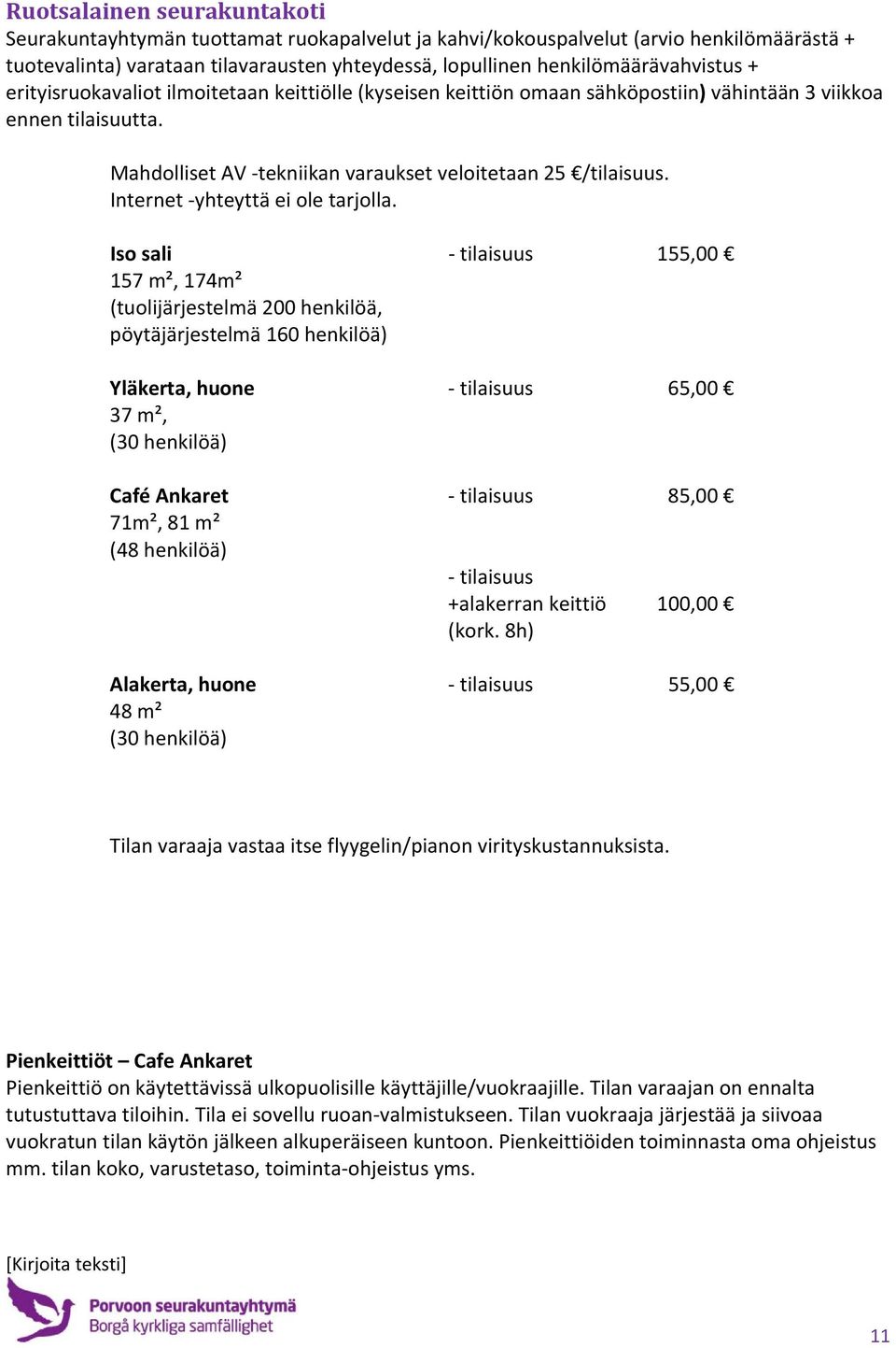 Mahdolliset AV tekniikan varaukset veloitetaan 25 /tilaisuus. Internet yhteyttä ei ole tarjolla.