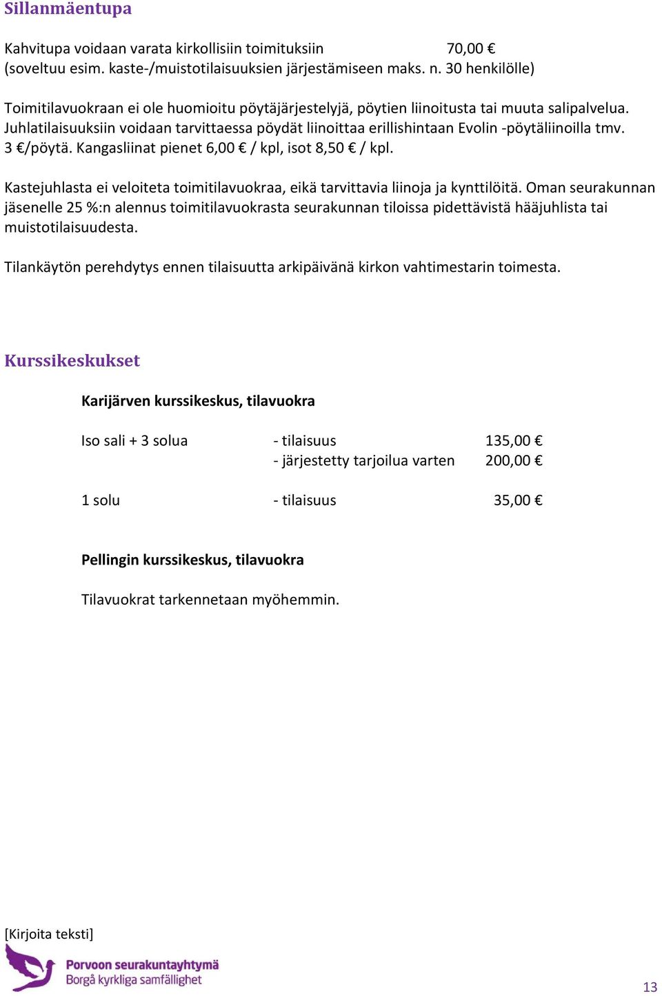 Juhlatilaisuuksiin voidaan tarvittaessa pöydät liinoittaa erillishintaan Evolin pöytäliinoilla tmv. 3 /pöytä. Kangasliinat pienet 6,00 / kpl, isot 8,50 / kpl.