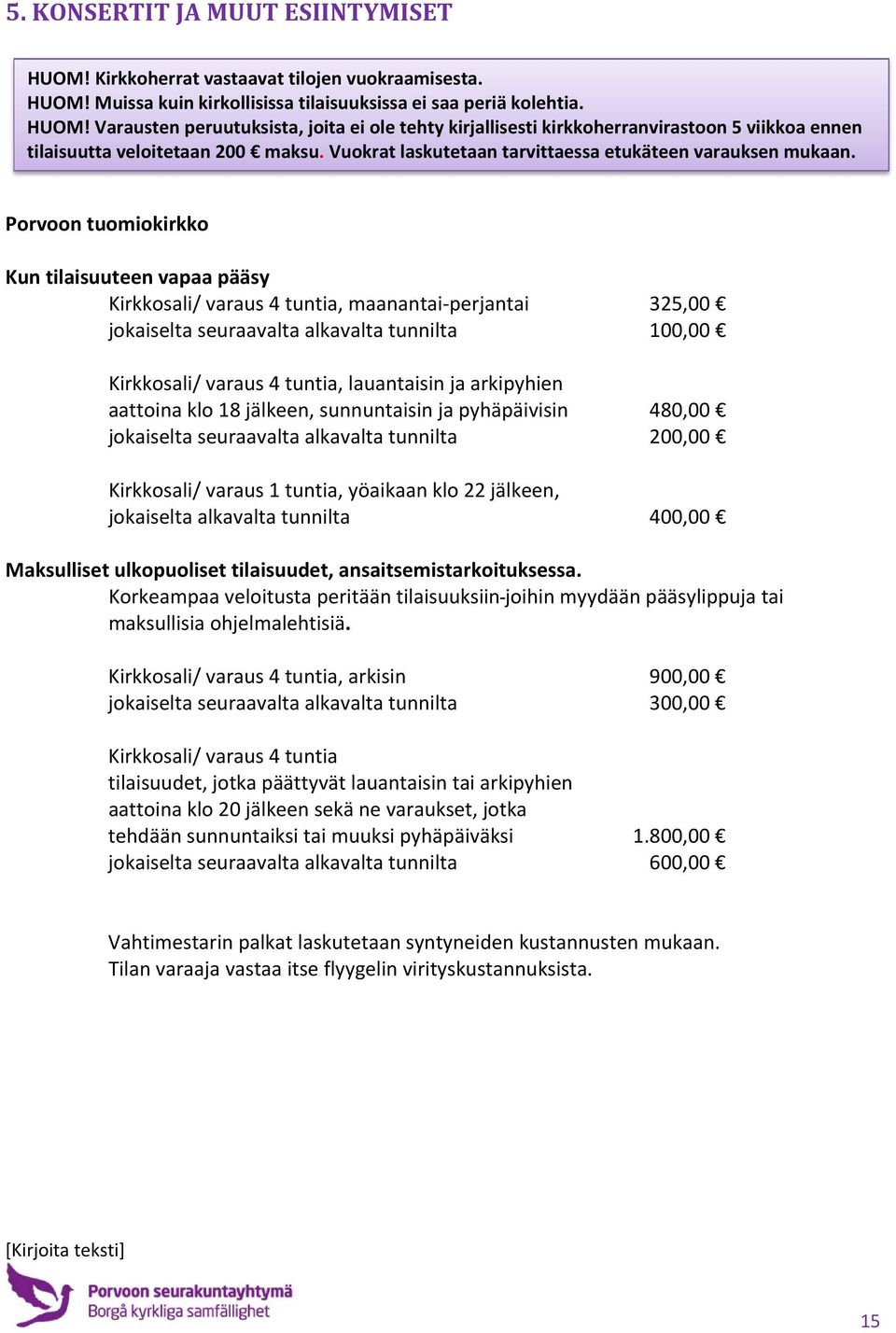 Porvoon tuomiokirkko Kun tilaisuuteen vapaa pääsy Kirkkosali/ varaus 4 tuntia, maanantai perjantai 325,00 jokaiselta seuraavalta alkavalta tunnilta 100,00 Kirkkosali/ varaus 4 tuntia, lauantaisin ja