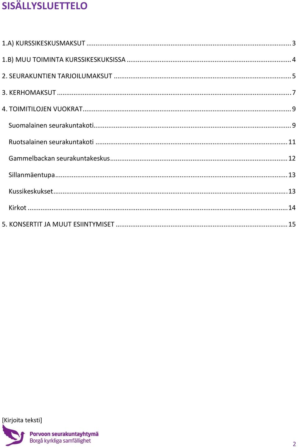 .. 9 Suomalainen seurakuntakoti... 9 Ruotsalainen seurakuntakoti.