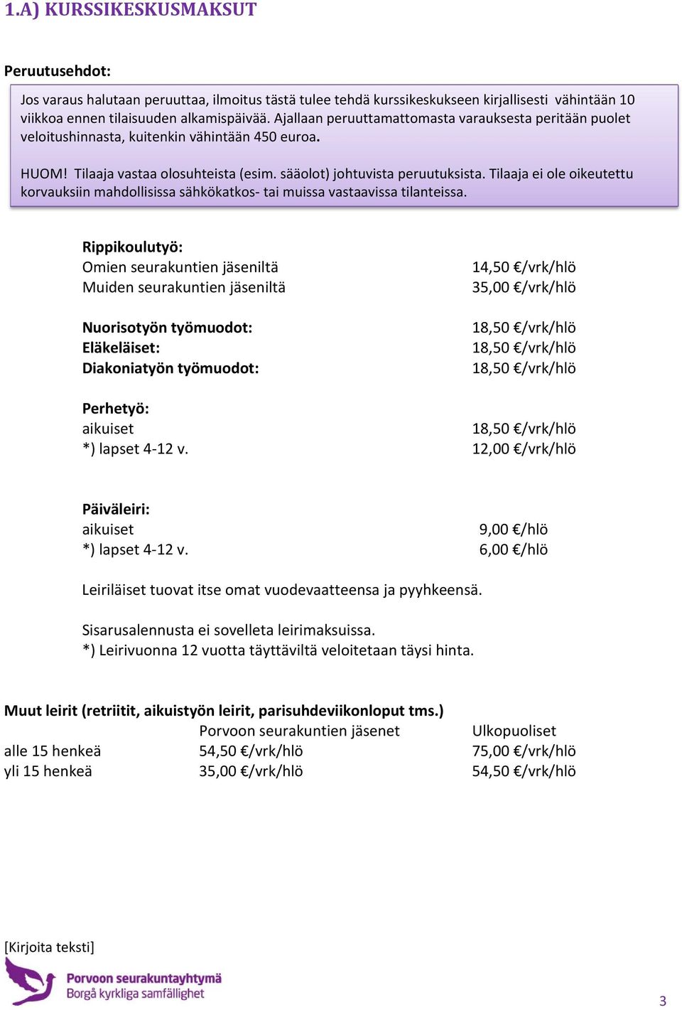 Tilaaja ei ole oikeutettu korvauksiin mahdollisissa sähkökatkos tai muissa vastaavissa tilanteissa.