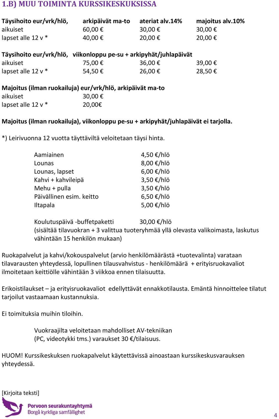 Majoitus (ilman ruokailuja) eur/vrk/hlö, arkipäivät ma to aikuiset 30,00 lapset alle 12 v * 20,00 Majoitus (ilman ruokailuja), viikonloppu pe su + arkipyhät/juhlapäivät ei tarjolla.