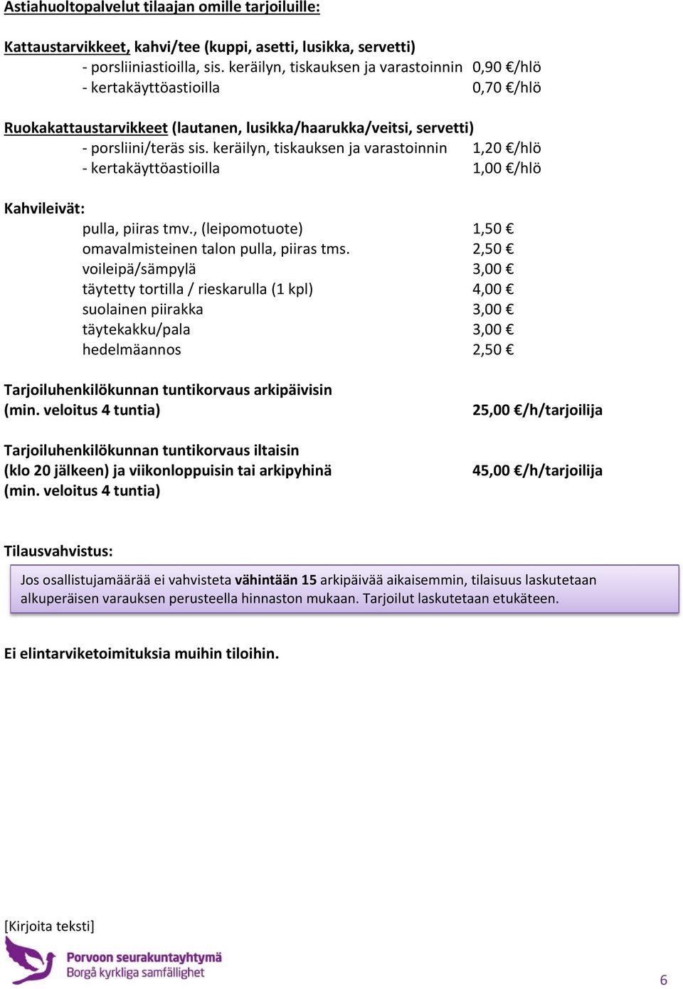 keräilyn, tiskauksen ja varastoinnin 1,20 /hlö kertakäyttöastioilla 1,00 /hlö Kahvileivät: pulla, piiras tmv., (leipomotuote) 1,50 omavalmisteinen talon pulla, piiras tms.