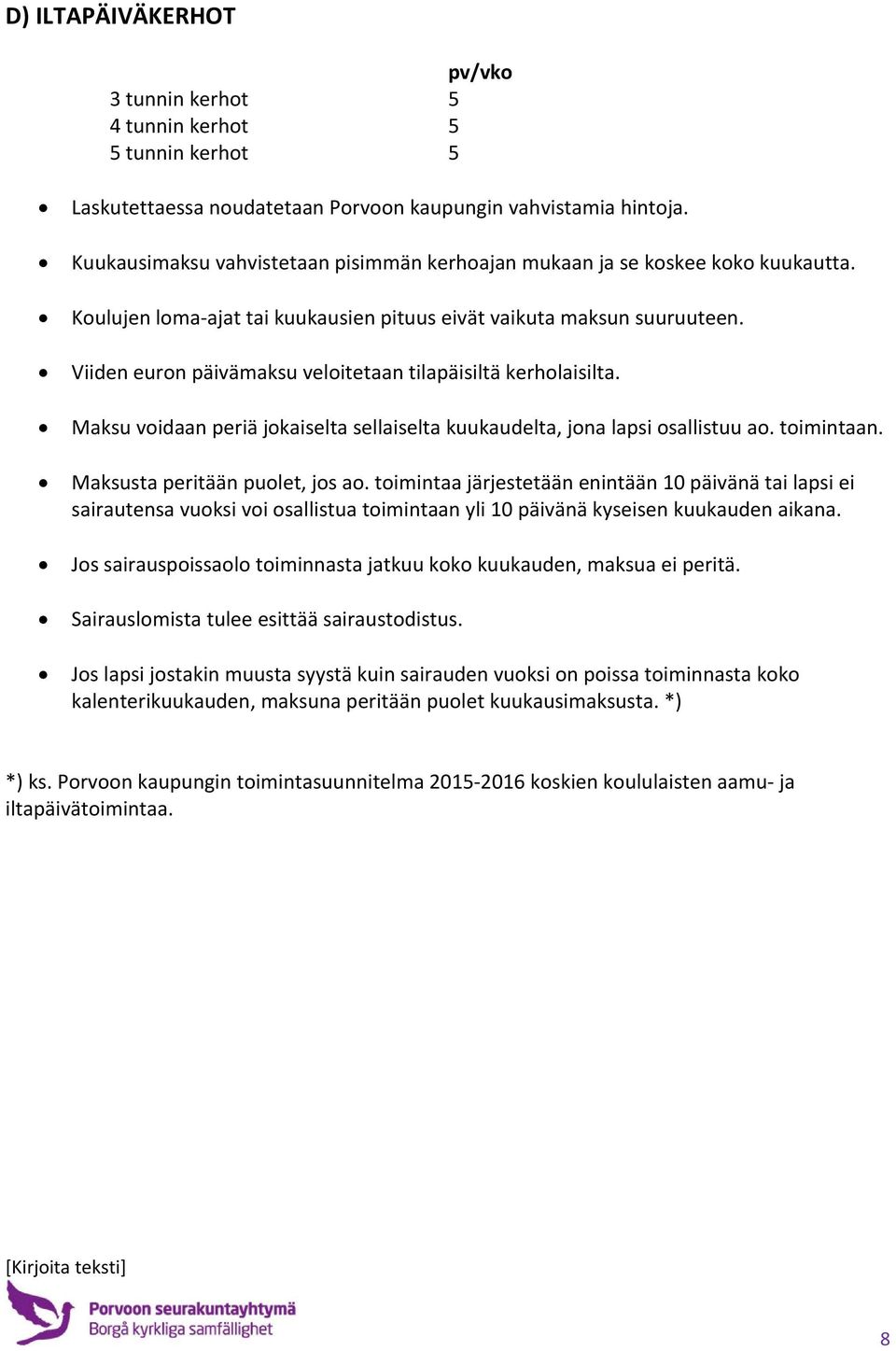 Viiden euron päivämaksu veloitetaan tilapäisiltä kerholaisilta. Maksu voidaan periä jokaiselta sellaiselta kuukaudelta, jona lapsi osallistuu ao. toimintaan. Maksusta peritään puolet, jos ao.