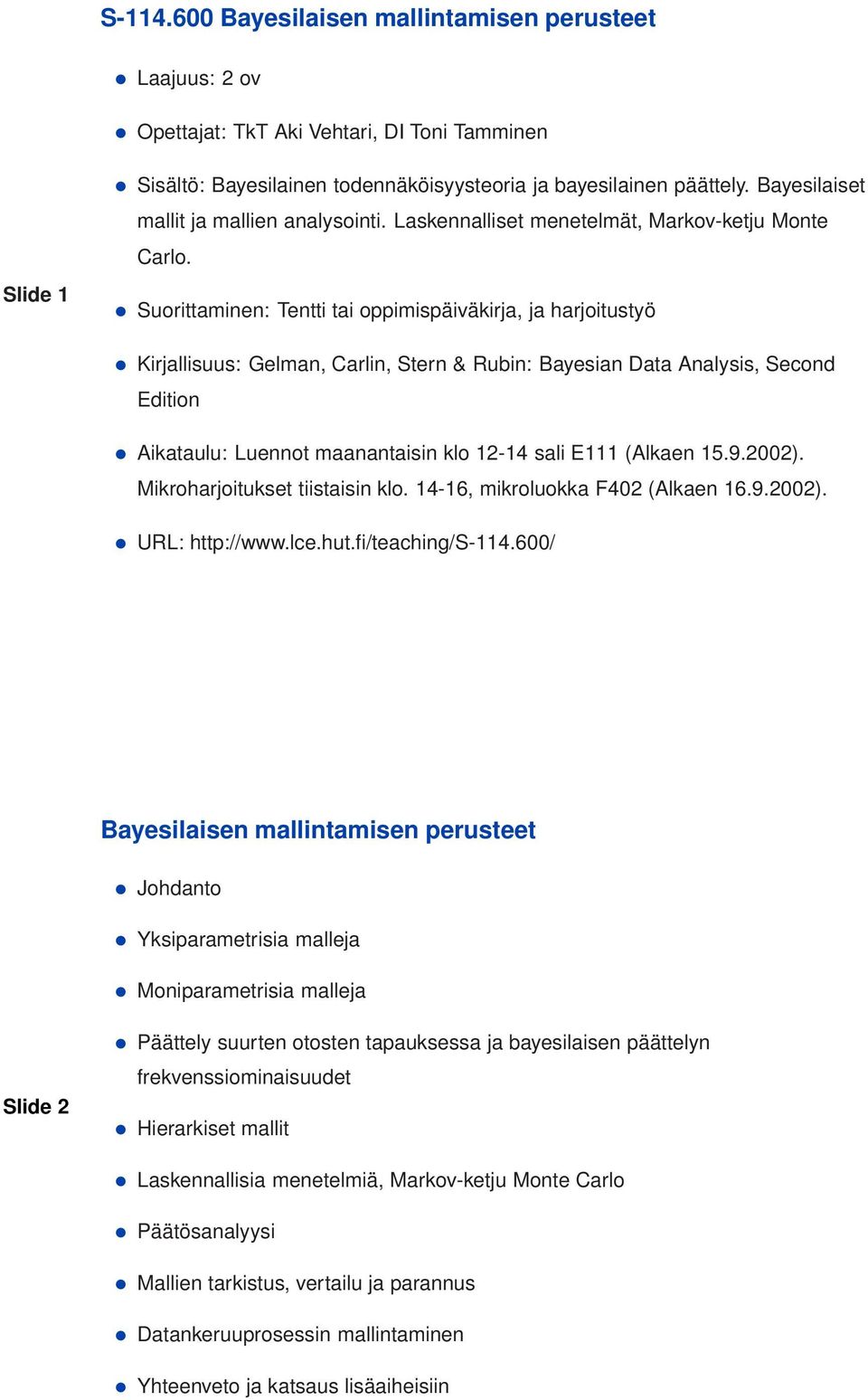 Suorittaminen: Tentti tai oppimispäiväkirja, ja harjoitustyö Kirjallisuus: Gelman, Carlin, Stern & Rubin: Bayesian Data Analysis, Second Edition Aikataulu: Luennot maanantaisin klo 12-14 sali E111