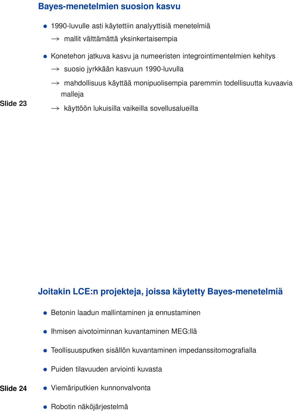 lukuisilla vaikeilla sovellusalueilla Joitakin LCE:n projekteja, joissa käytetty Bayes-menetelmiä Betonin laadun mallintaminen ja ennustaminen Ihmisen aivotoiminnan