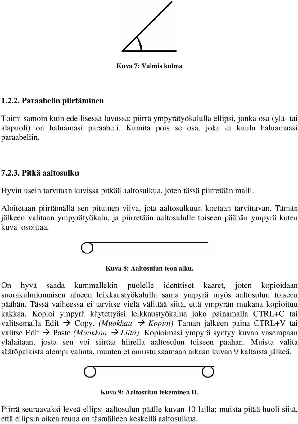 Aloitetaan piirtämällä sen pituinen viiva, jota aaltosulkuun koetaan tarvittavan. Tämän jälkeen valitaan ympyrätyökalu, ja piirretään aaltosululle toiseen päähän ympyrä kuten kuva osoittaa.